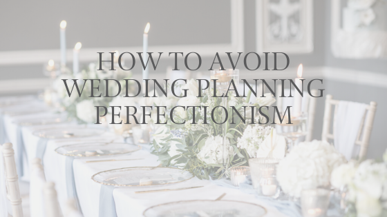 how to avoid wedding planning perfectionism